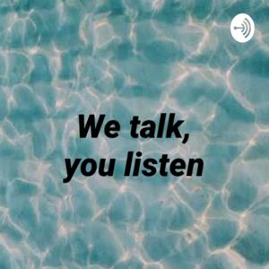 We talk, you listen