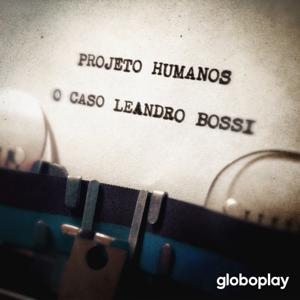 Projeto Humanos: O Caso Leandro Bossi by Globoplay