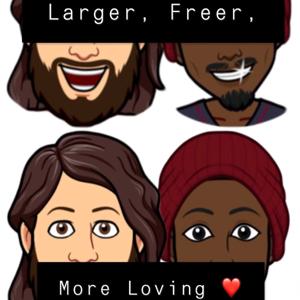 Larger, Freer, More Loving