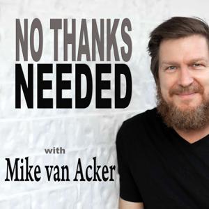 No Thanks Needed, with Mike van Acker by Mike van Acker & The Podcast Boss