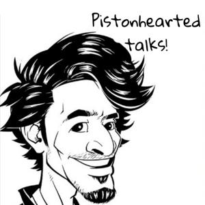 Pistonhearted Talks