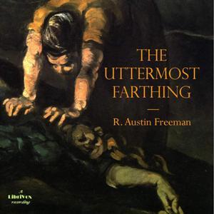 Uttermost Farthing, The by R. Austin Freeman (1862 - 1943)