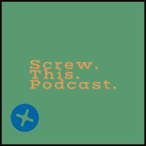 Screw This Podcast