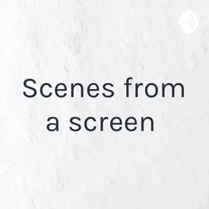 Scenes from a screen