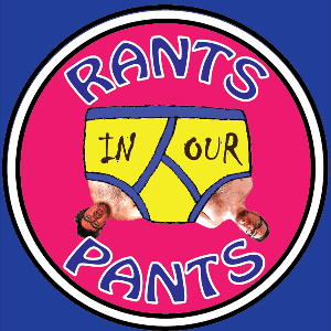 Rants in our Pants Podcast