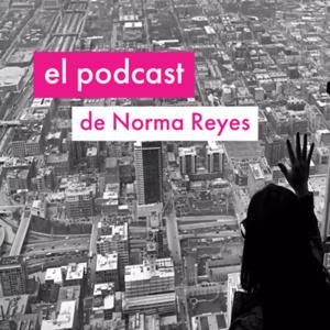 El podcast de Norma Reyes