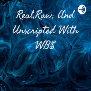 Real,Raw, And Unscripted With WBS