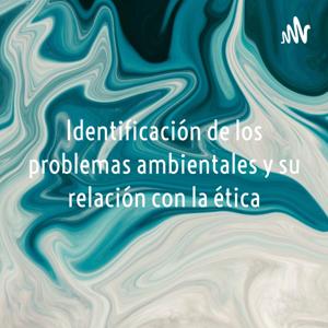 Identificación de los problemas ambientales y su relación con la ética