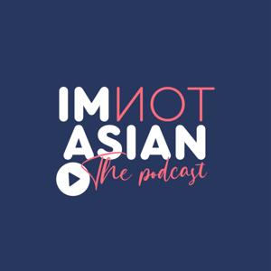 I'm Not Asian - The Podcast