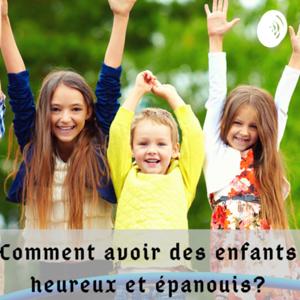 Comment avoir des enfants heureux et épanouis?