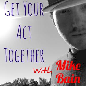 Get Your Act Together with Mike Bain