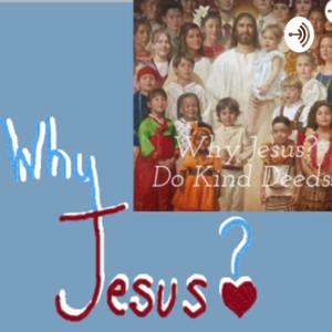 Why Jesus? 
Do Kind Deeds!