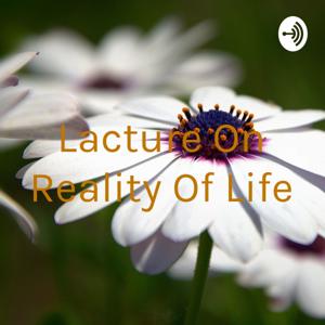 Lacture On Reality Of Life