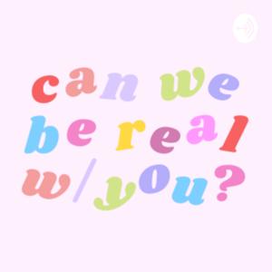 Can We Be Real With You