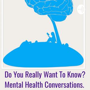 Do you really want to know ? Mental Health Conversations