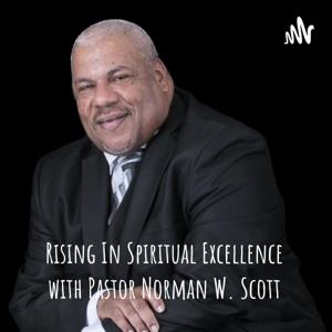 Rising In Spiritual Excellence with Pastor Norman W. Scott