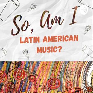 So, Am I Latin American Music?