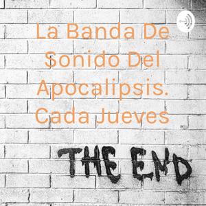 La Banda De Sonido Del Apocalipsis. Cada Jueves