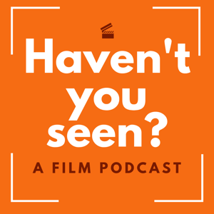 Haven't You Seen? A Film Podcast