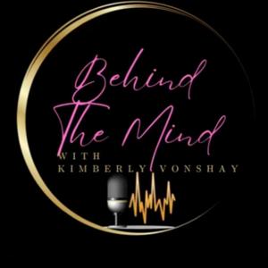 Behind The Mind With Kimberly Vonshay