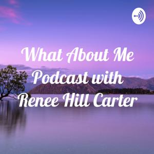 What About Me Podcast with Renee Hill Carter