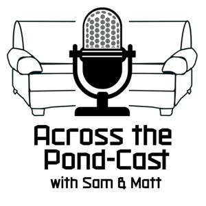 Across the Pondcast with Sam and Matt