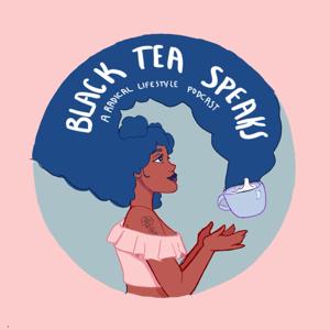 Black Tea Speaks: A Radical "Lifestyle" Podcast