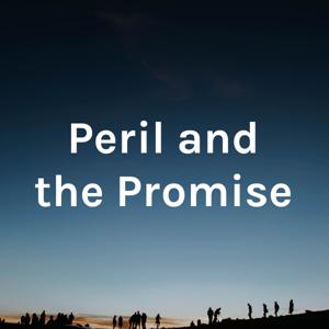 Peril and the Promise