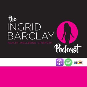 The Ingrid Barclay Podcast: Health Wellness Strength
