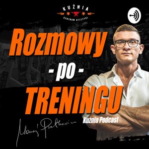 Rozmowy po TRENINGU - Kuźnia Podcast