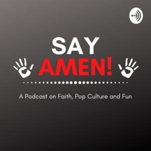 Say Amen! A Podcast on Faith, Pop Culture and Fun