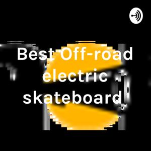 Best Off-road electric skateboard