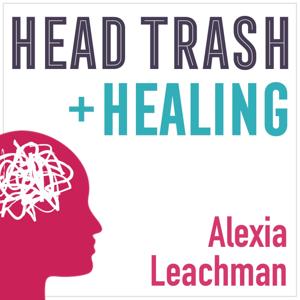 The Head Trash + Healing Show with Alexia Leachman