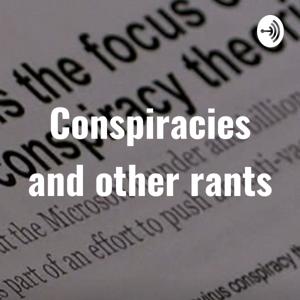 Conspiracies and other rants