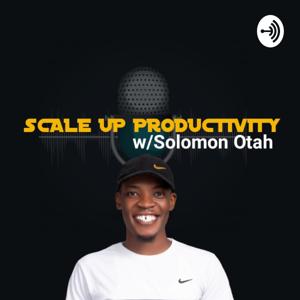 SCALE UP PRODUCTIVITY w/Solomon Otah