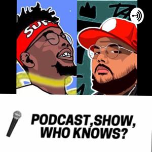 PODCAST, SHOW, WHO KNOWS?