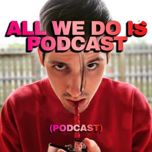 All We Do Is Podcast (Podcast)