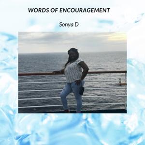 Words of Encouragement By: Sonya D!