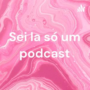 Sei la só um podcast