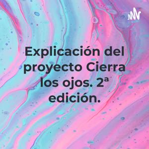 Explicación del proyecto Cierra los ojos. 2ª edición.