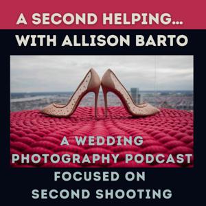 A Second Helping with Allison Barto, a Wedding Photography Podcast Focused On Second Shooting