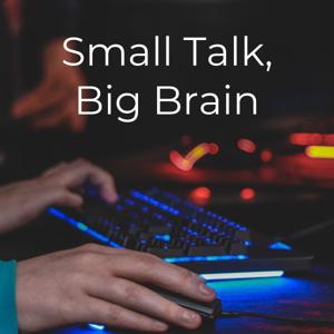 Small Talk, Big Brain: An Esports Podcast