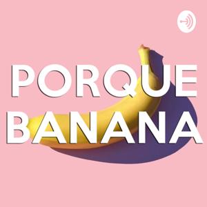 PORQUE BANANA