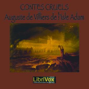 Contes cruels by Auguste Villiers de l'Isle-Adam (1838 - 1889) by LibriVox