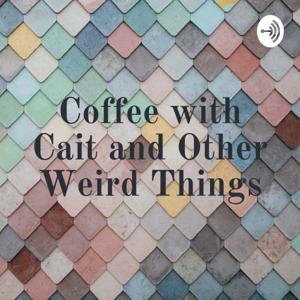 Coffee with Cait and Other Weird Things