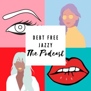 Debt Free Jazzy The Podcast