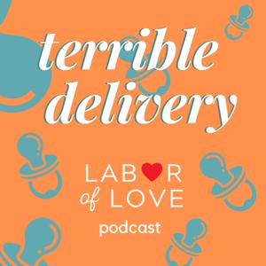 Terrible Delivery: A Labor of Love Podcast