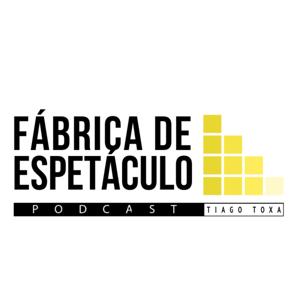 Podcast Fábrica de Espetáculo | Tiago Toxa