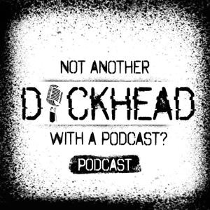 Not Another D*ckhead with a Podcast? Podcast!