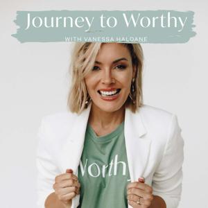 Journey To Worthy - with Vanessa Haldane